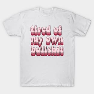 Tired of my own bullshit T-Shirt